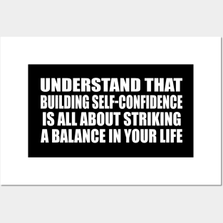 Understand that building self-confidence is all about striking a balance in your life Posters and Art